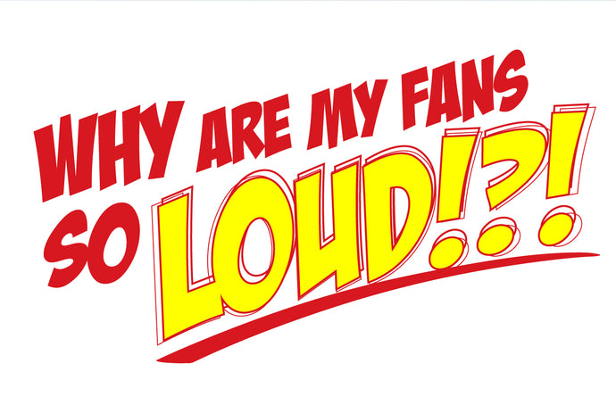 Why Are My Fans So Loud?